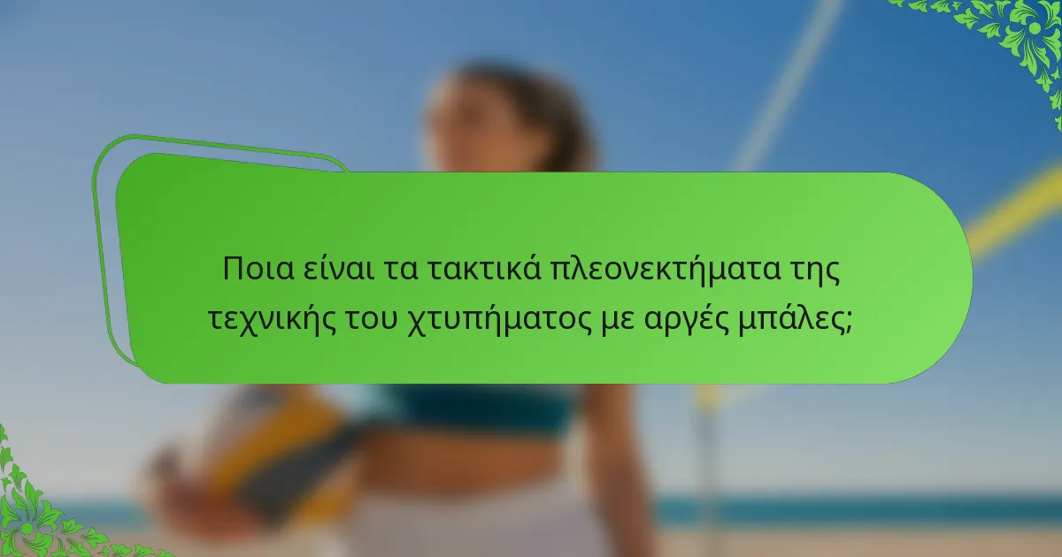 Ποια είναι τα τακτικά πλεονεκτήματα της τεχνικής του χτυπήματος με αργές μπάλες;
