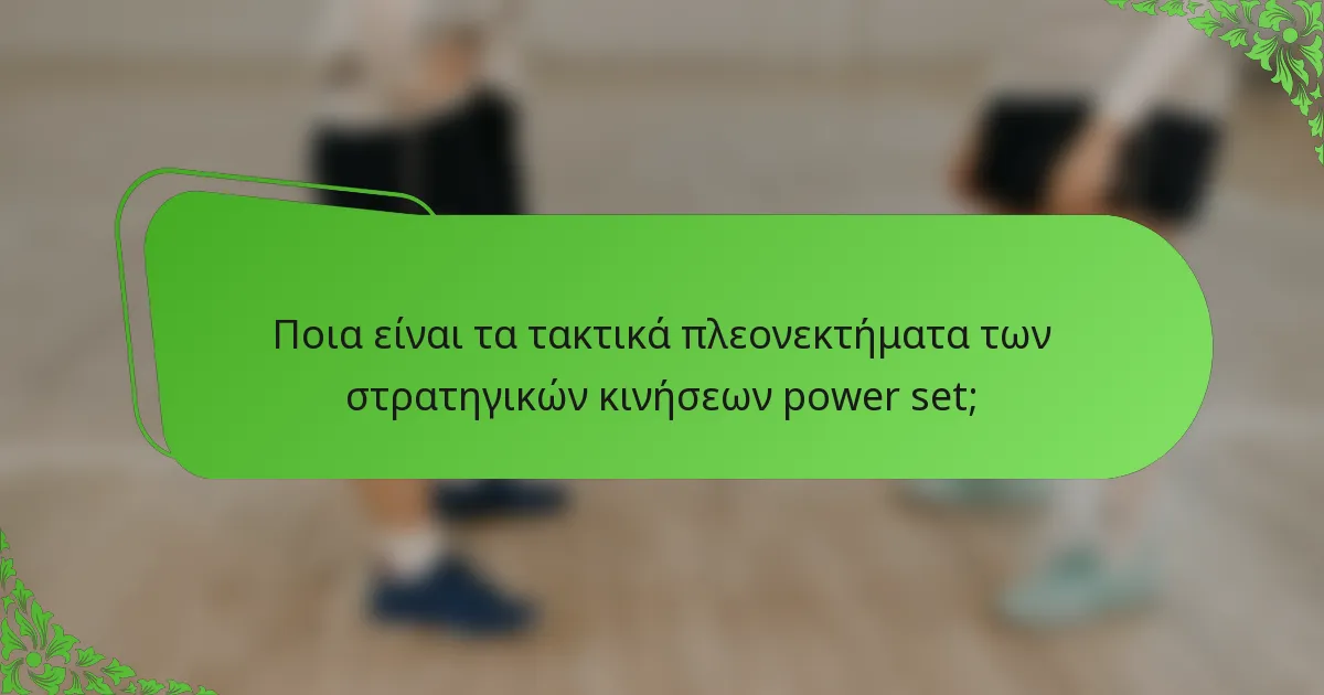 Ποια είναι τα τακτικά πλεονεκτήματα των στρατηγικών κινήσεων power set;