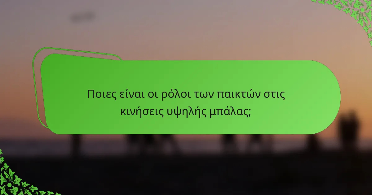 Ποιες είναι οι ρόλοι των παικτών στις κινήσεις υψηλής μπάλας;