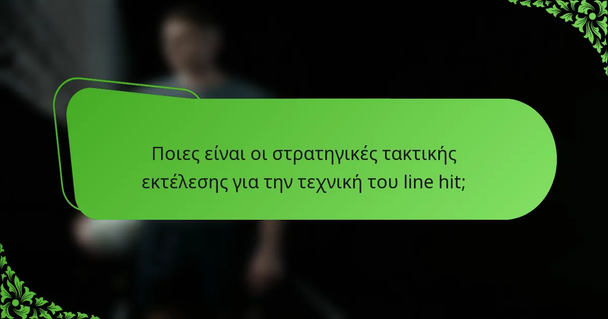 Ποιες είναι οι στρατηγικές τακτικής εκτέλεσης για την τεχνική του line hit;