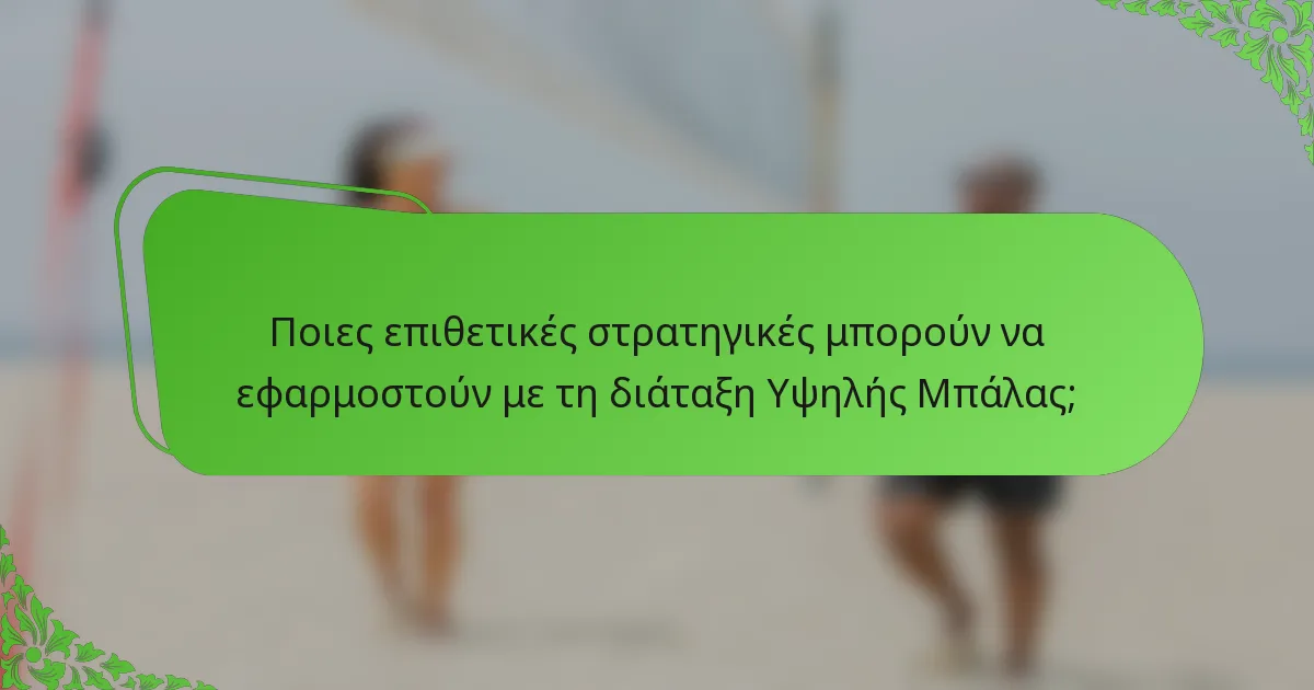 Ποιες επιθετικές στρατηγικές μπορούν να εφαρμοστούν με τη διάταξη Υψηλής Μπάλας;