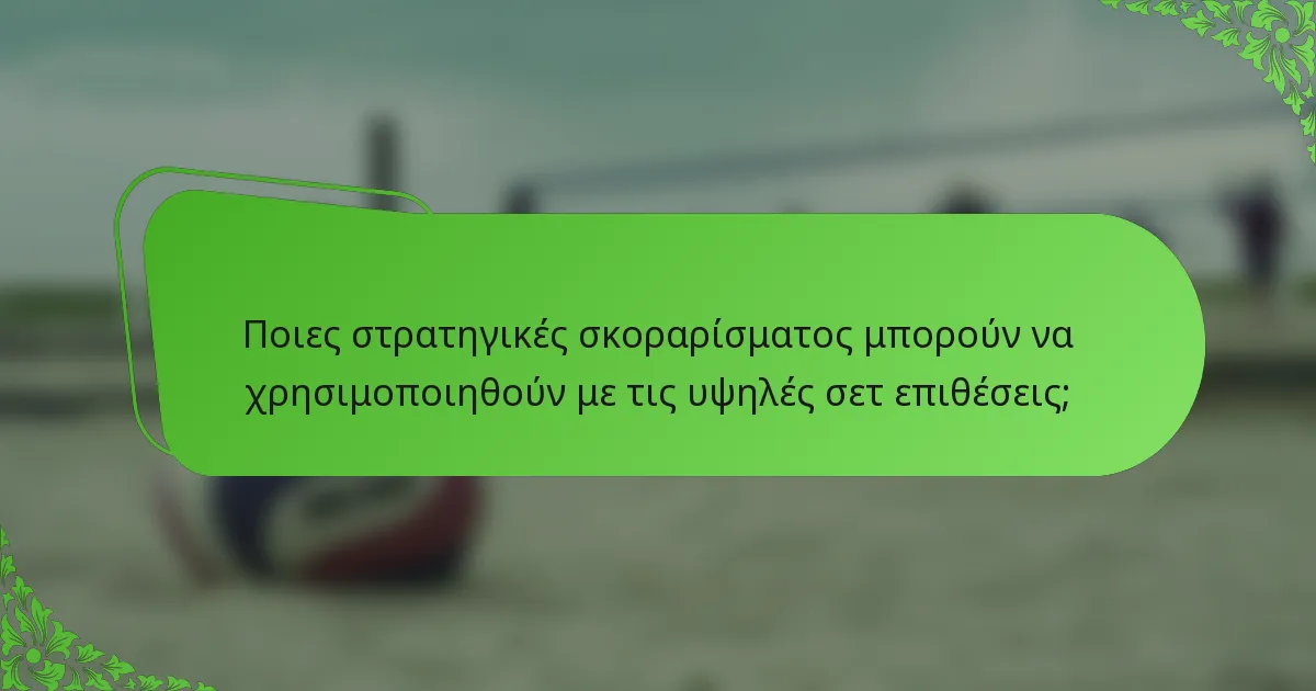 Ποιες στρατηγικές σκοραρίσματος μπορούν να χρησιμοποιηθούν με τις υψηλές σετ επιθέσεις;