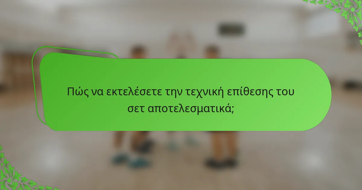 Πώς να εκτελέσετε την τεχνική επίθεσης του σετ αποτελεσματικά;
