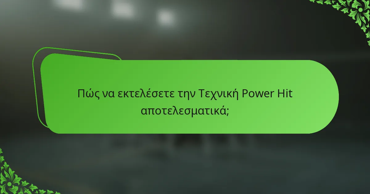 Πώς να εκτελέσετε την Τεχνική Power Hit αποτελεσματικά;
