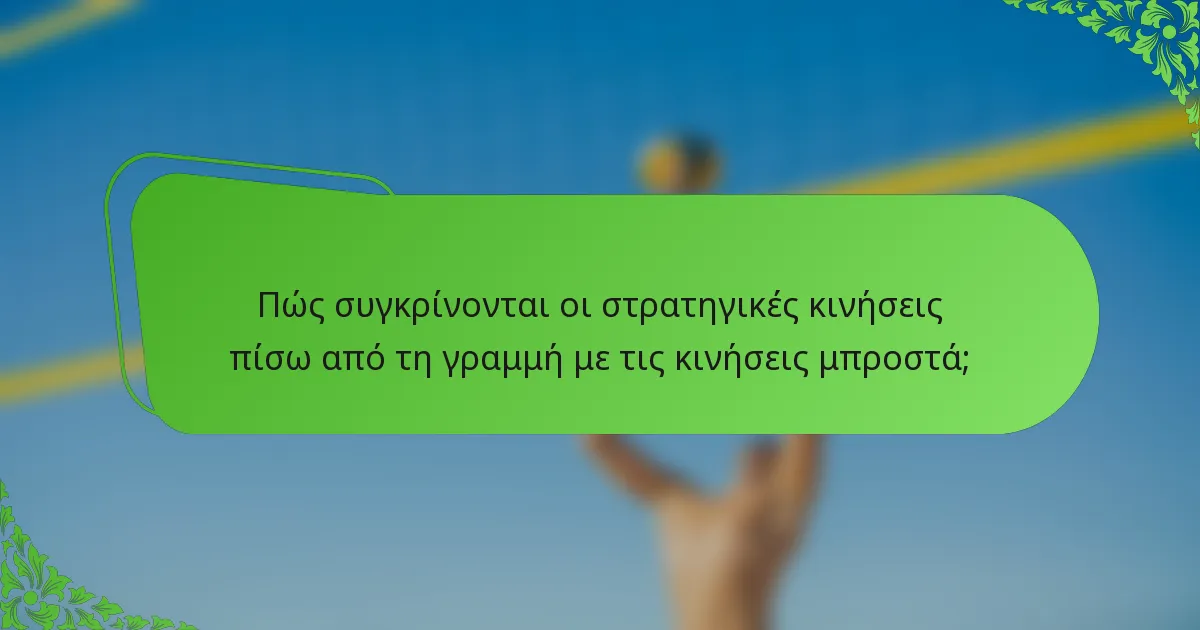 Πώς συγκρίνονται οι στρατηγικές κινήσεις πίσω από τη γραμμή με τις κινήσεις μπροστά;